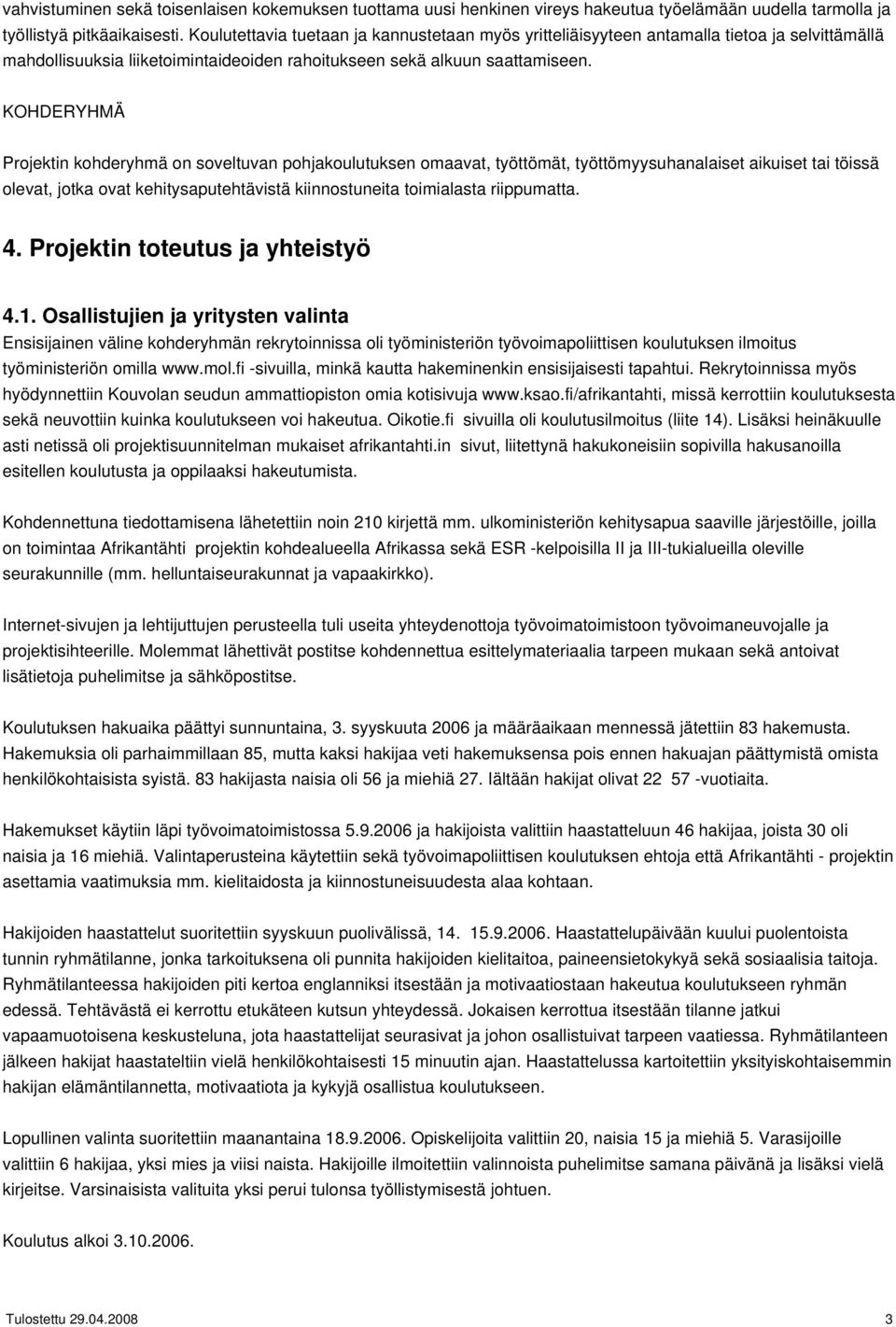 KOHDERYHMÄ Projektin kohderyhmä on soveltuvan pohjakoulutuksen omaavat, työttömät, työttömyysuhanalaiset aikuiset tai töissä olevat, jotka ovat kehitysaputehtävistä kiinnostuneita toimialasta