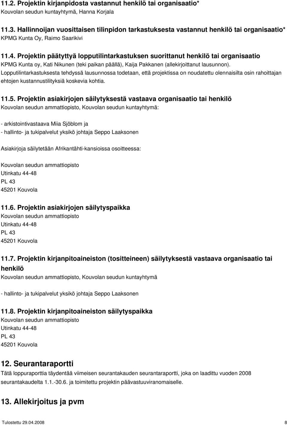 Projektin päätyttyä lopputilintarkastuksen suorittanut henkilö tai organisaatio KPMG Kunta oy, Kati Nikunen (teki paikan päällä), Kaija Pakkanen (allekirjoittanut lausunnon).