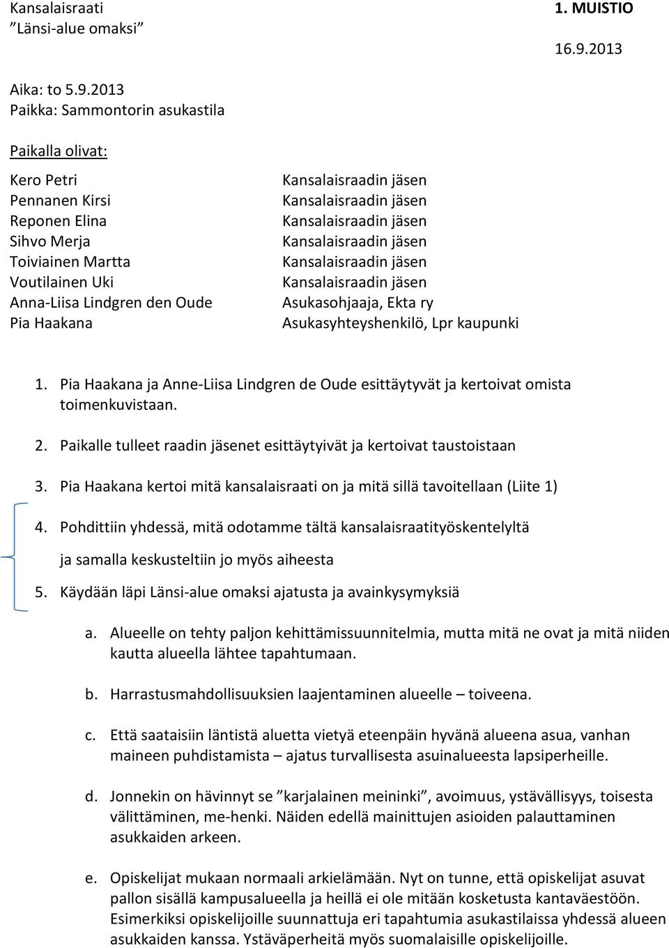 2013 Paikka: Sammontorin asukastila Paikalla olivat: Kero Petri Pennanen Kirsi Reponen Elina Sihvo Merja Toiviainen Martta Voutilainen Uki Anna-Liisa Lindgren den Oude Pia Haakana Asukasohjaaja, Ekta