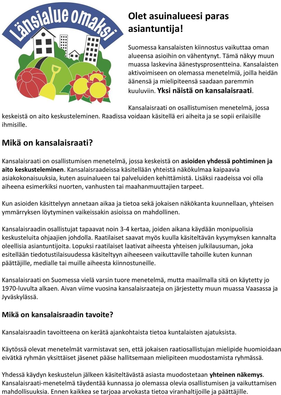 Kansalaisraati on osallistumisen menetelmä, jossa keskeistä on aito keskusteleminen. Raadissa voidaan käsitellä eri aiheita ja se sopii erilaisille ihmisille. Mikä on kansalaisraati?