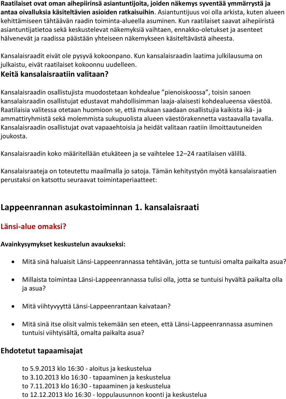 Kun raatilaiset saavat aihepiiristä asiantuntijatietoa sekä keskustelevat näkemyksiä vaihtaen, ennakko-oletukset ja asenteet hälvenevät ja raadissa päästään yhteiseen näkemykseen käsiteltävästä