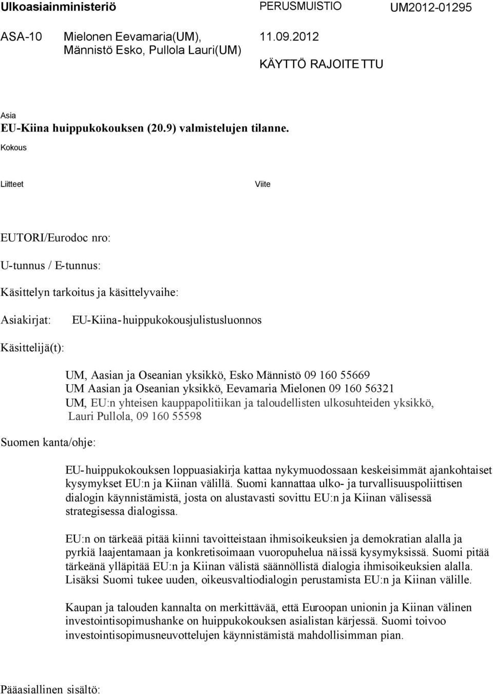 ja Oseanian yksikkö, Esko Männistö 09 160 55669 UM Aasian ja Oseanian yksikkö, Eevamaria Mielonen 09 160 56321 UM, EU:n yhteisen kauppapolitiikan ja taloudellisten ulkosuhteiden yksikkö, Lauri