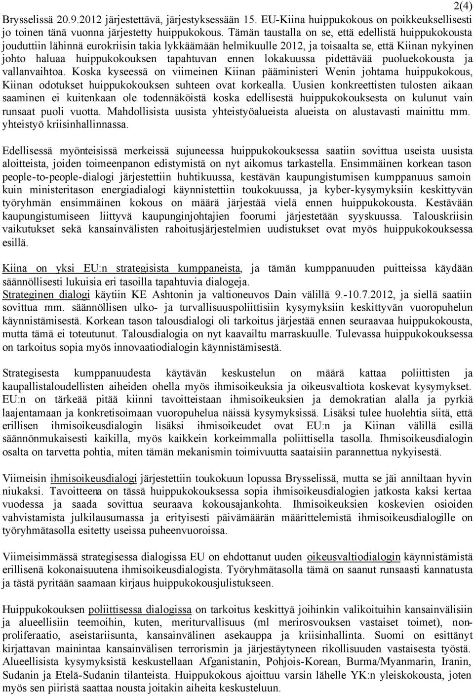 ennen lokakuussa pidettävää puoluekokousta ja vallanvaihtoa. Koska kyseessä on viimeinen Kiinan pääministeri Wenin johtama huippukokous, Kiinan odotukset huippukokouksen suhteen ovat korkealla.