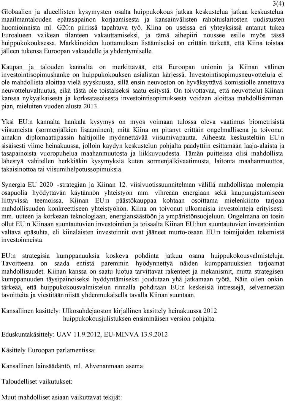 Kiina on useissa eri yhteyksissä antanut tukea Euroalueen vaikean tilanteen vakauttamiseksi, ja tämä aihepiiri noussee esille myös tässä huippukokouksessa.