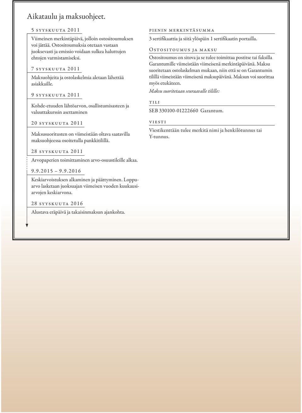 9 syyskuuta 2011 Kohde-etuuden lähtöarvon, osallistumisasteen ja valuuttakurssin asettaminen 20 syyskuuta 2011 Maksusuoritusten on viimeistään oltava saatavilla maksuohjeessa osoitetulla