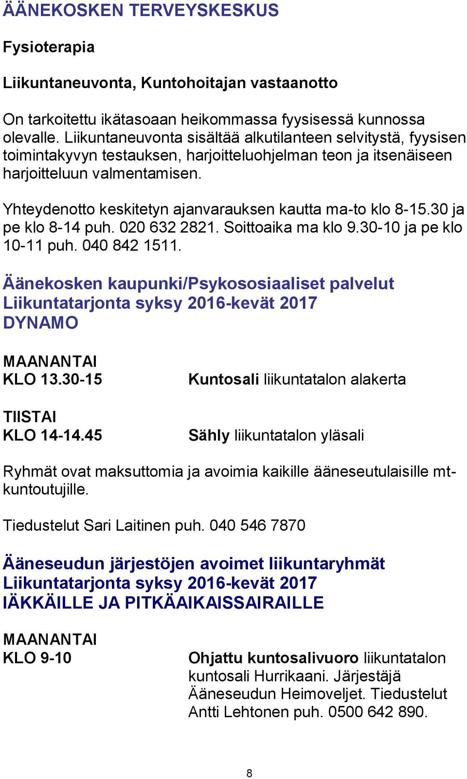 Yhteydenotto keskitetyn ajanvarauksen kautta ma-to klo 8-15.30 ja pe klo 8-14 puh. 020 632 2821. Soittoaika ma klo 9.30-10 ja pe klo 10-11 puh. 040 842 1511.