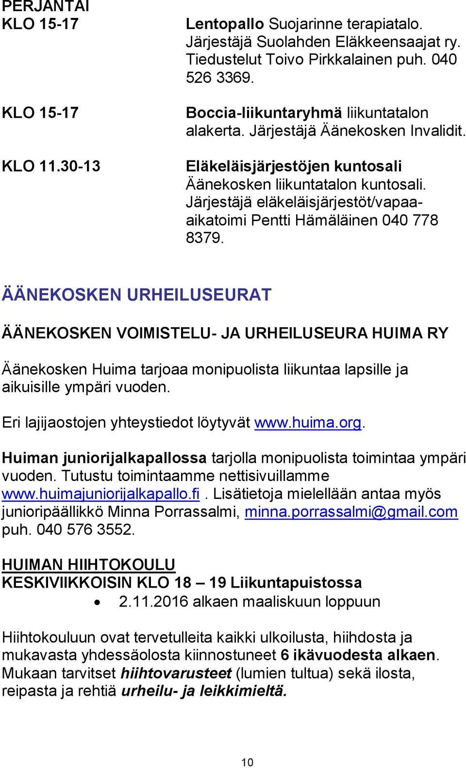 Järjestäjä eläkeläisjärjestöt/vapaaaikatoimi Pentti Hämäläinen 040 778 8379.