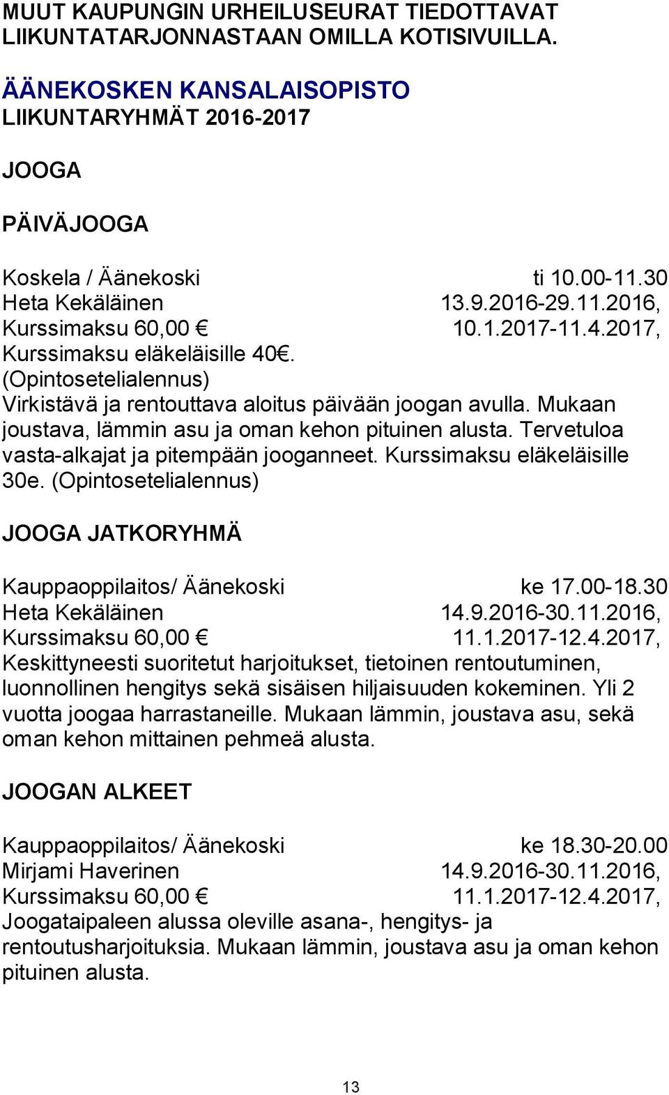 1.2017-11.4.2017, Virkistävä ja rentouttava aloitus päivään joogan avulla. Mukaan joustava, lämmin asu ja oman kehon pituinen alusta. Tervetuloa vasta-alkajat ja pitempään jooganneet.