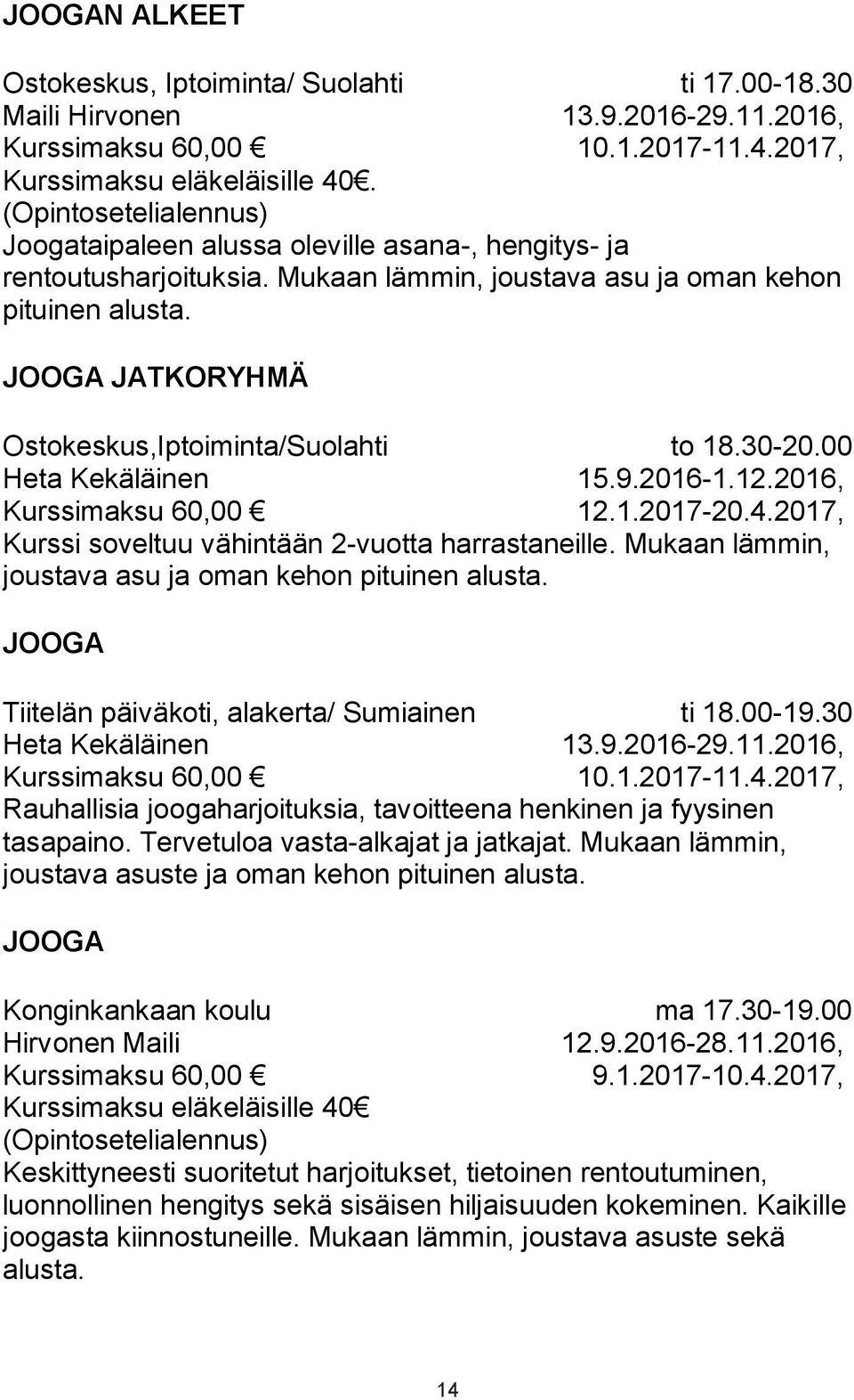 2017, ssi soveltuu vähintään 2-vuotta harrastaneille. Mukaan lämmin, joustava asu ja oman kehon pituinen alusta. JOOGA Tiitelän päiväkoti, alakerta/ Sumiainen Heta Kekäläinen ssimaksu 60,00 ti 18.