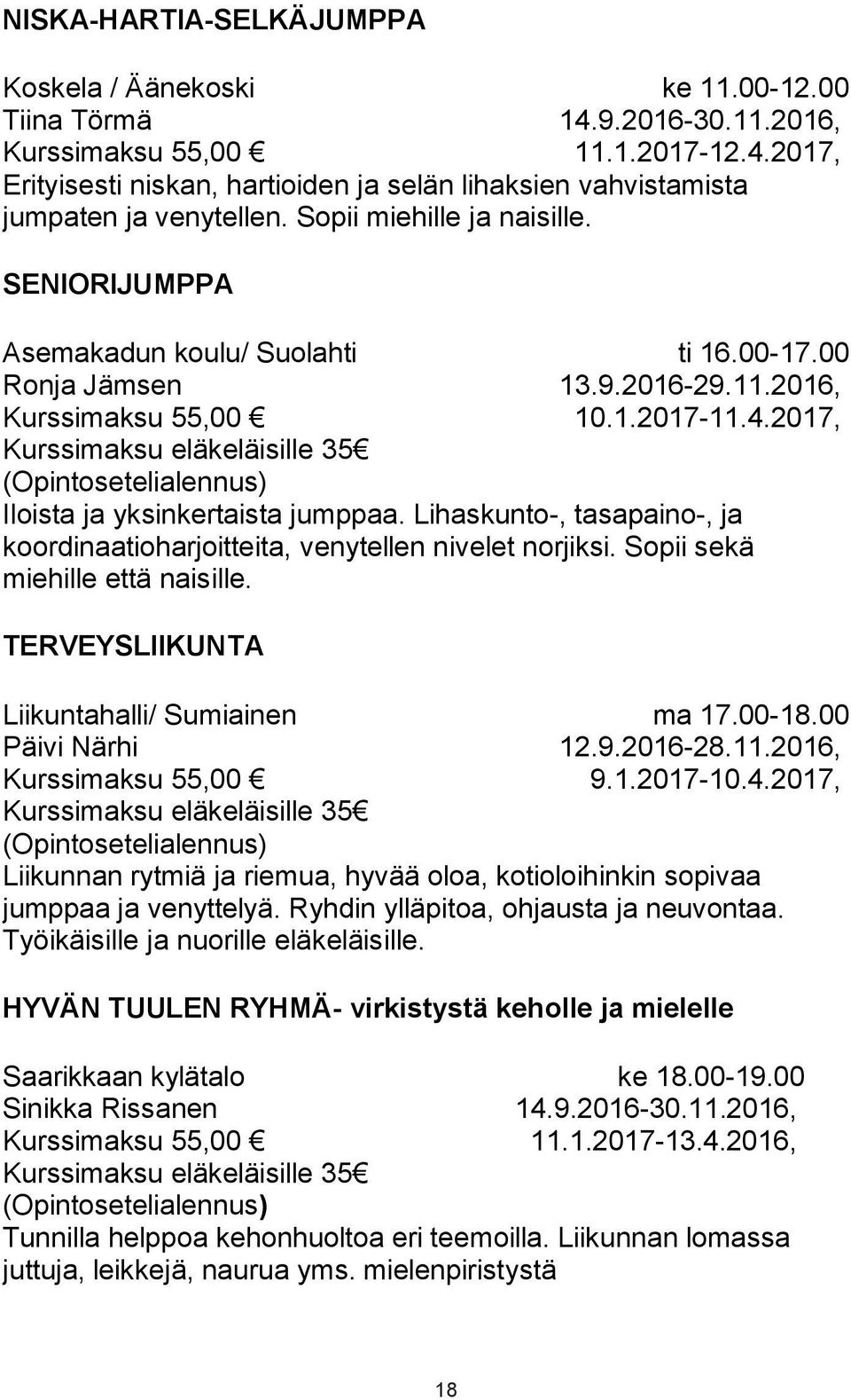 2017, Iloista ja yksinkertaista jumppaa. Lihaskunto-, tasapaino-, ja koordinaatioharjoitteita, venytellen nivelet norjiksi. Sopii sekä miehille että naisille.