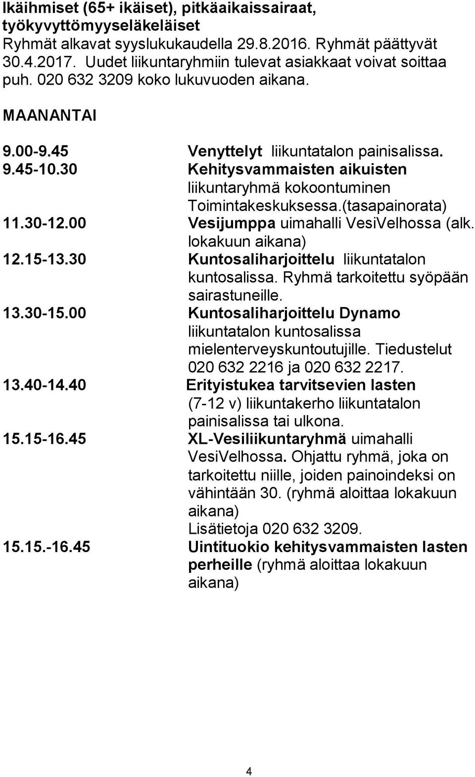 30 Kehitysvammaisten aikuisten liikuntaryhmä kokoontuminen Toimintakeskuksessa.(tasapainorata) 11.30-12.00 Vesijumppa uimahalli VesiVelhossa (alk. lokakuun aikana) 12.15-13.