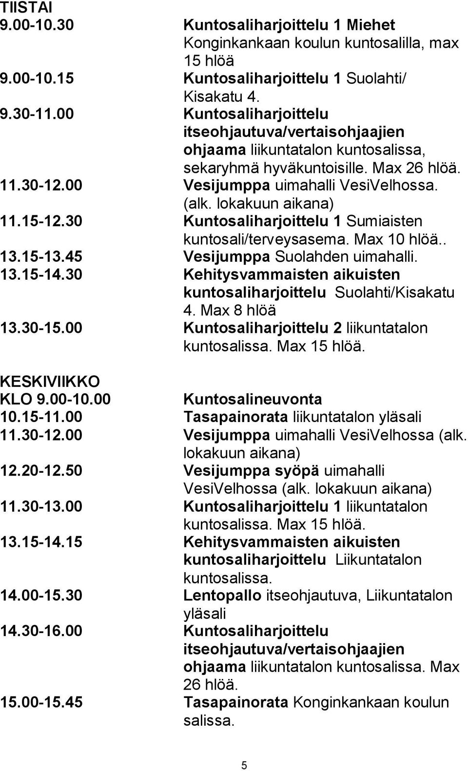 lokakuun aikana) 11.15-12.30 Kuntosaliharjoittelu 1 Sumiaisten kuntosali/terveysasema. Max 10 hlöä.. 13.15-13.45 Vesijumppa Suolahden uimahalli. 13.15-14.