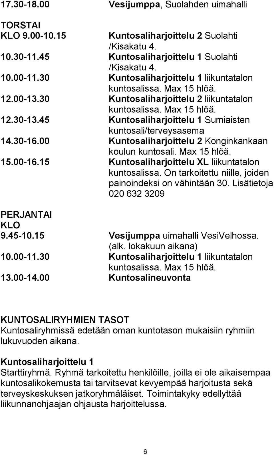 45 Kuntosaliharjoittelu 1 Sumiaisten kuntosali/terveysasema 14.30-16.00 Kuntosaliharjoittelu 2 Konginkankaan koulun kuntosali. Max 15 hlöä. 15.00-16.