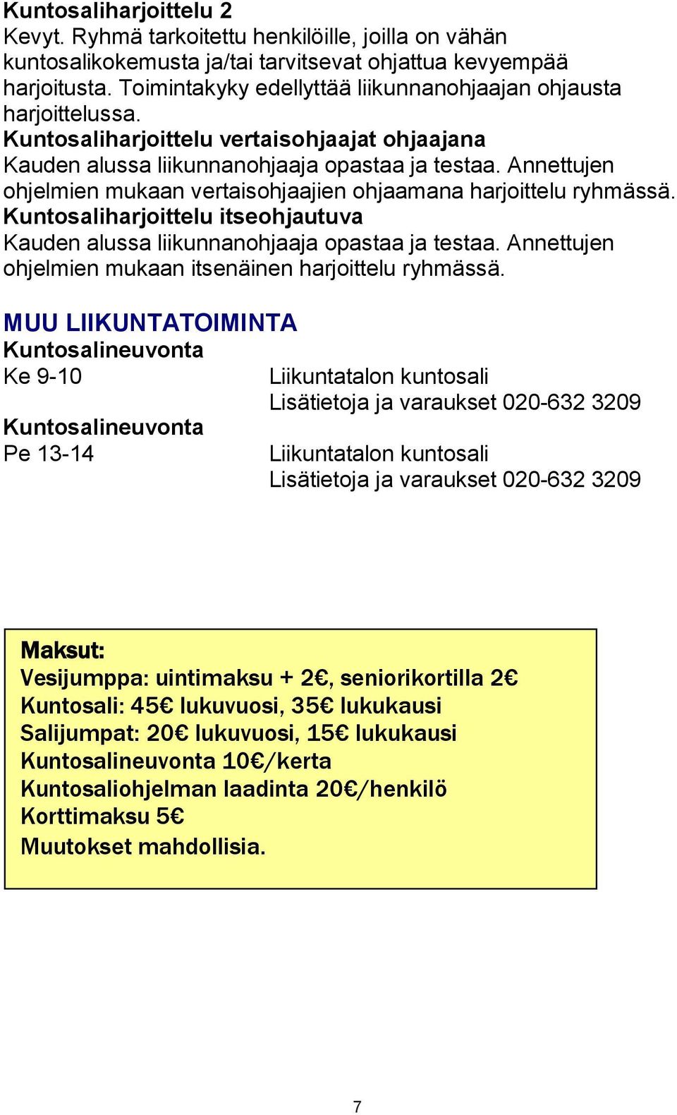 Annettujen ohjelmien mukaan vertaisohjaajien ohjaamana harjoittelu ryhmässä. Kuntosaliharjoittelu itseohjautuva Kauden alussa liikunnanohjaaja opastaa ja testaa.