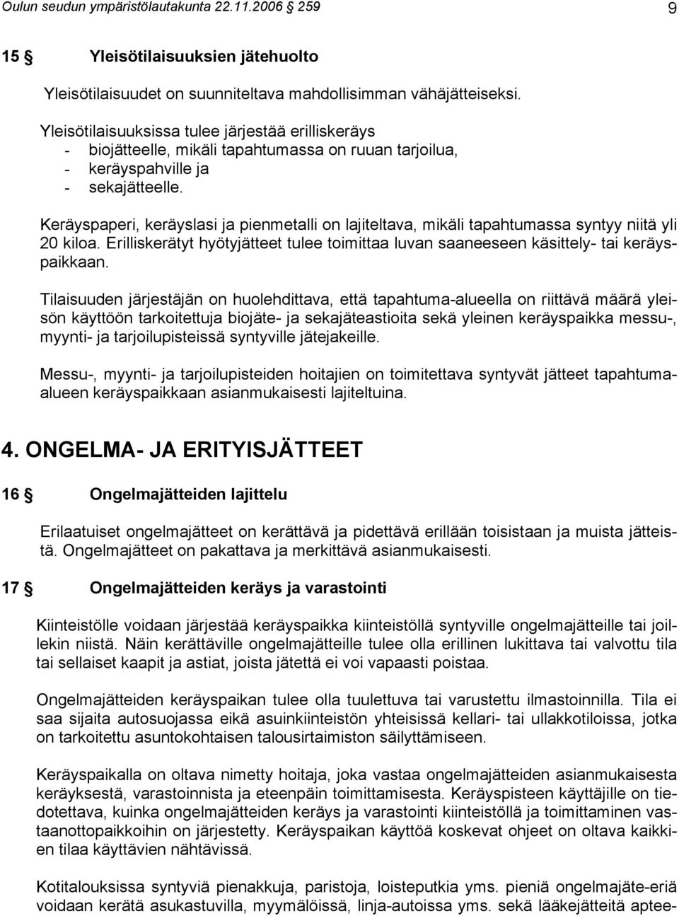 Keräyspaperi, keräyslasi ja pienmetalli on lajiteltava, mikäli tapahtumassa syntyy niitä yli 20 kiloa. Erilliskerätyt hyötyjätteet tulee toimittaa luvan saaneeseen käsittely- tai keräyspaikkaan.