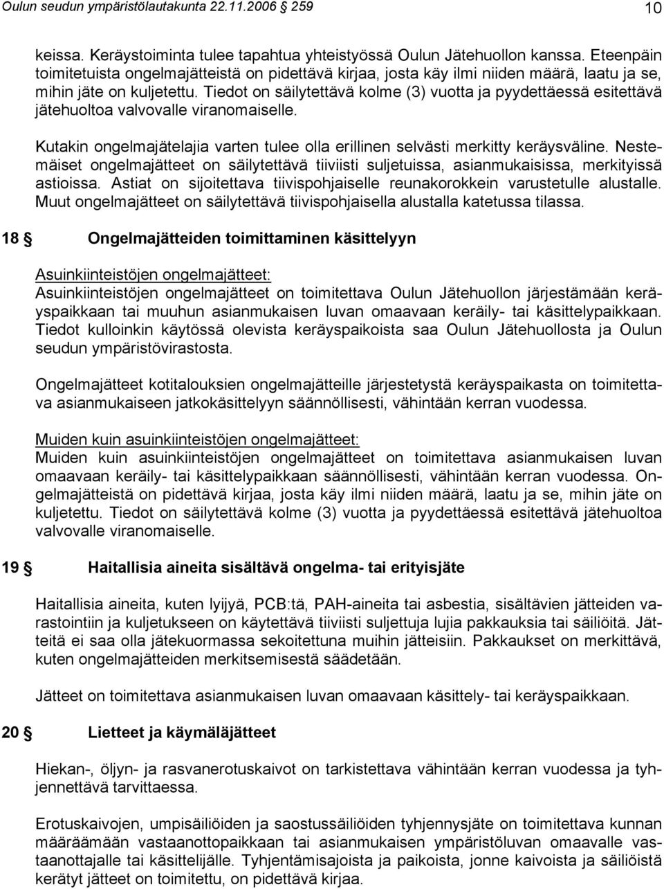 Tiedot on säilytettävä kolme (3) vuotta ja pyydettäessä esitettävä jätehuoltoa valvovalle viranomaiselle. Kutakin ongelmajätelajia varten tulee olla erillinen selvästi merkitty keräysväline.