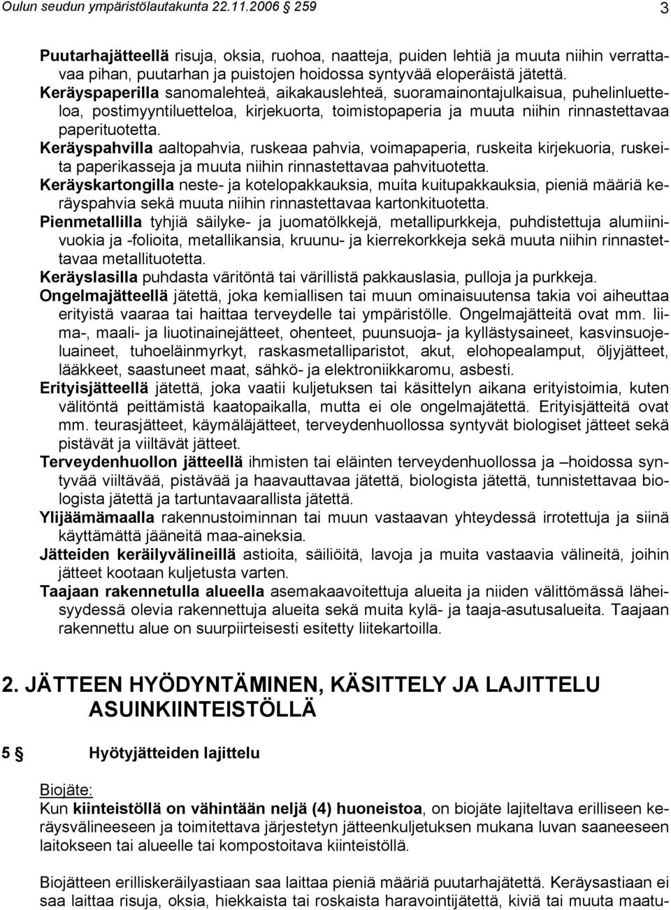 Keräyspaperilla sanomalehteä, aikakauslehteä, suoramainontajulkaisua, puhelinluetteloa, postimyyntiluetteloa, kirjekuorta, toimistopaperia ja muuta niihin rinnastettavaa paperituotetta.