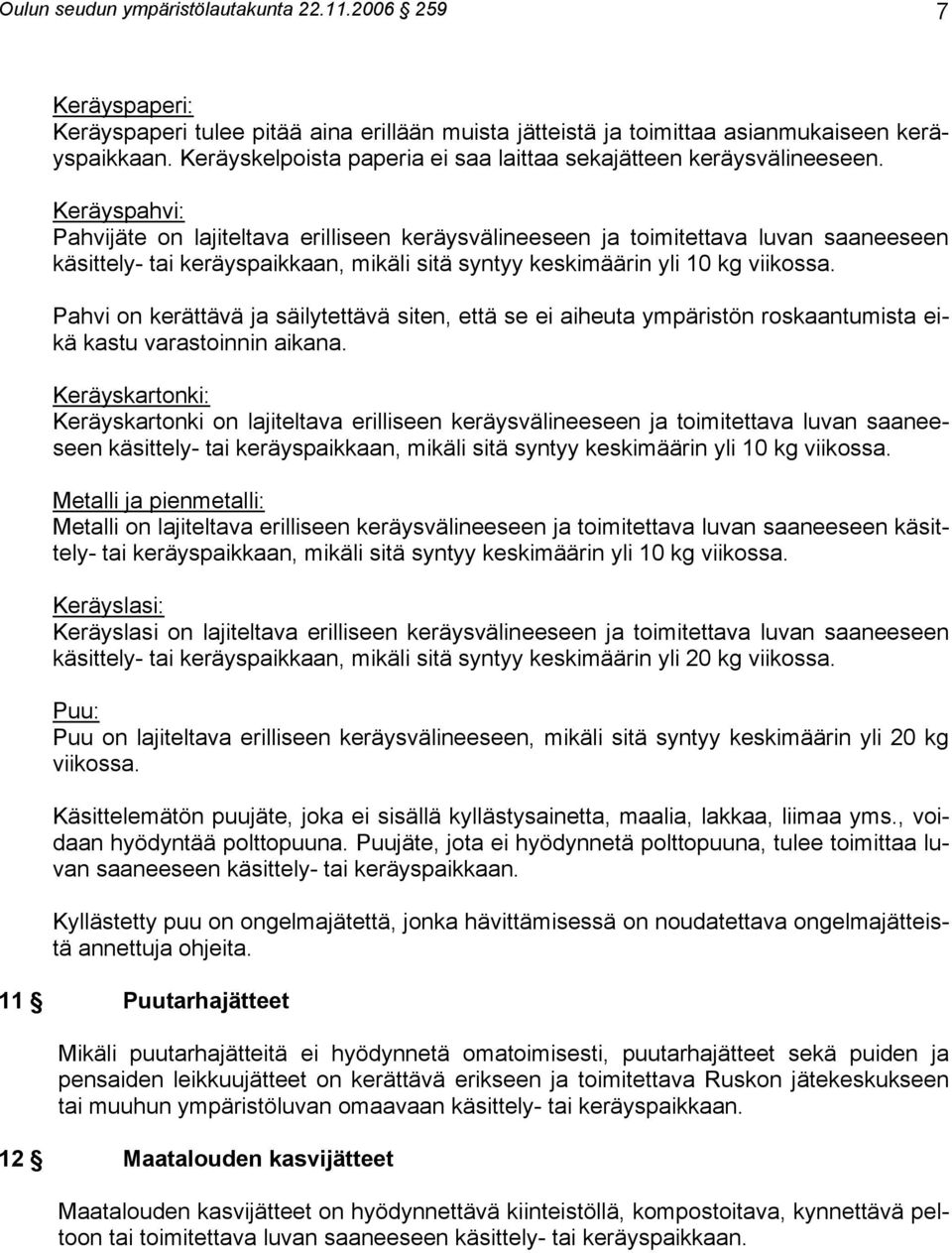 Keräyspahvi: Pahvijäte on lajiteltava erilliseen keräysvälineeseen ja toimitettava luvan saaneeseen käsittely- tai keräyspaikkaan, mikäli sitä syntyy keskimäärin yli 10 kg viikossa.