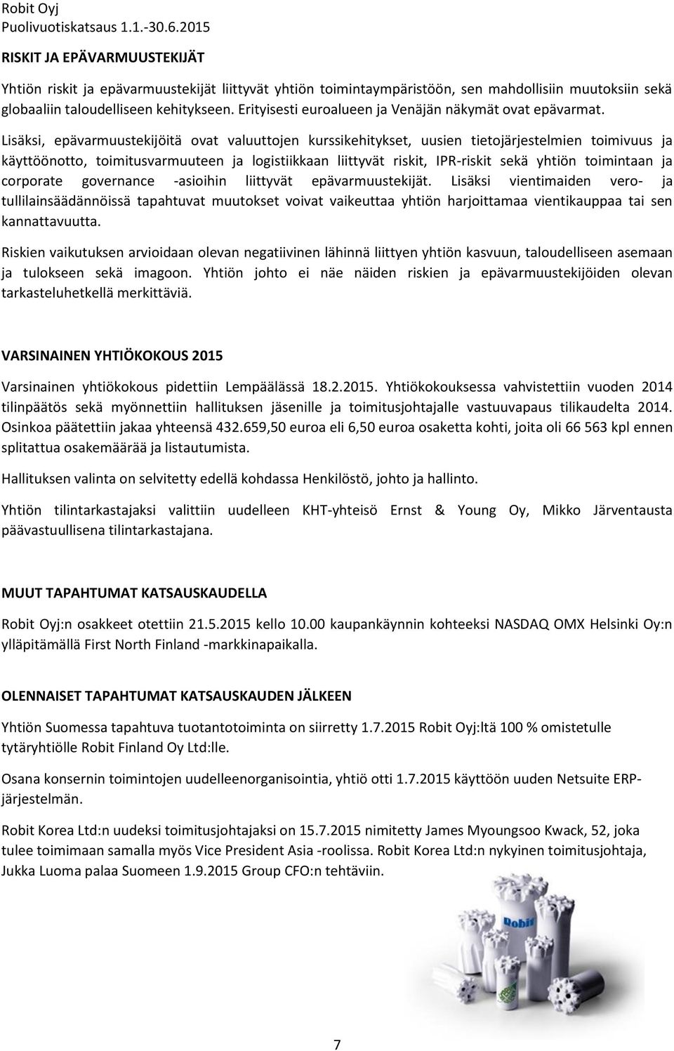 Lisäksi, epävarmuustekijöitä ovat valuuttojen kurssikehitykset, uusien tietojärjestelmien toimivuus ja käyttöönotto, toimitusvarmuuteen ja logistiikkaan liittyvät riskit, IPR-riskit sekä yhtiön