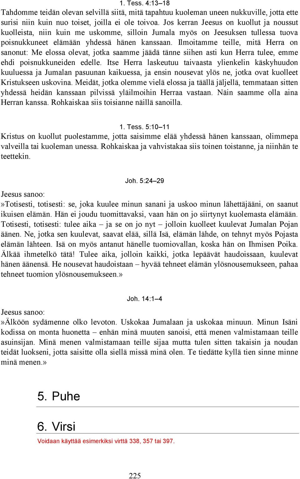 Ilmoitamme teille, mitä Herra on sanonut: Me elossa olevat, jotka saamme jäädä tänne siihen asti kun Herra tulee, emme ehdi poisnukkuneiden edelle.