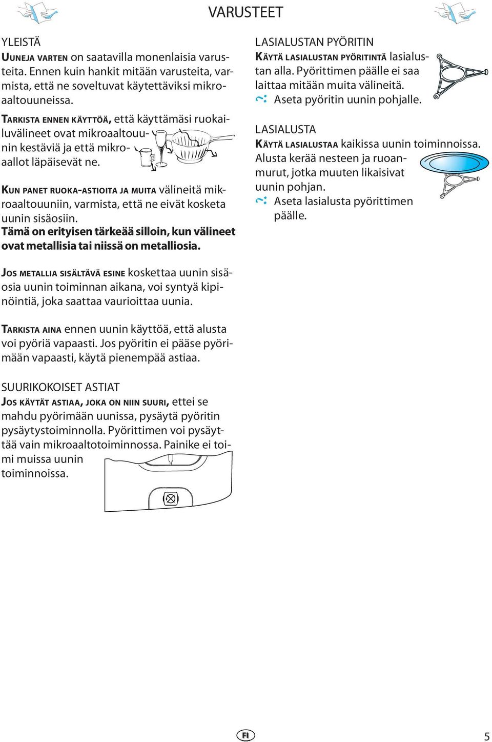 KUN PANET RUOKA-ASTIOITA JA MUITA välinitä mikroaaltouuniin, varmista, ttä n ivät koskta uunin sisäosiin. Tämä on rityisn tärkää silloin, kun välint ovat mtallisia tai niissä on mtalliosia.