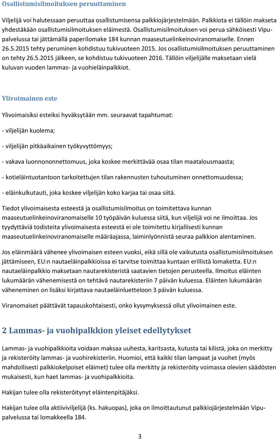 Jos osallistumisilmoituksen peruuttaminen on tehty 26.5.2015 jälkeen, se kohdistuu tukivuoteen 2016. Tällöin viljelijälle maksetaan vielä kuluvan vuoden lammas- ja vuohieläinpalkkiot.