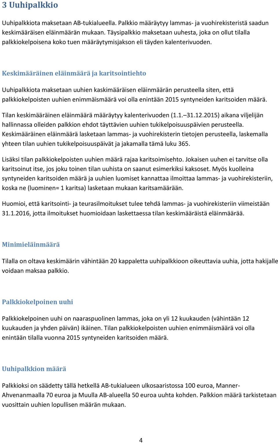 Keskimääräinen eläinmäärä ja karitsointiehto Uuhipalkkiota maksetaan uuhien kaskimääräisen eläinmäärän perusteella siten, että palkkiokelpoisten uuhien enimmäismäärä voi olla enintään 2015