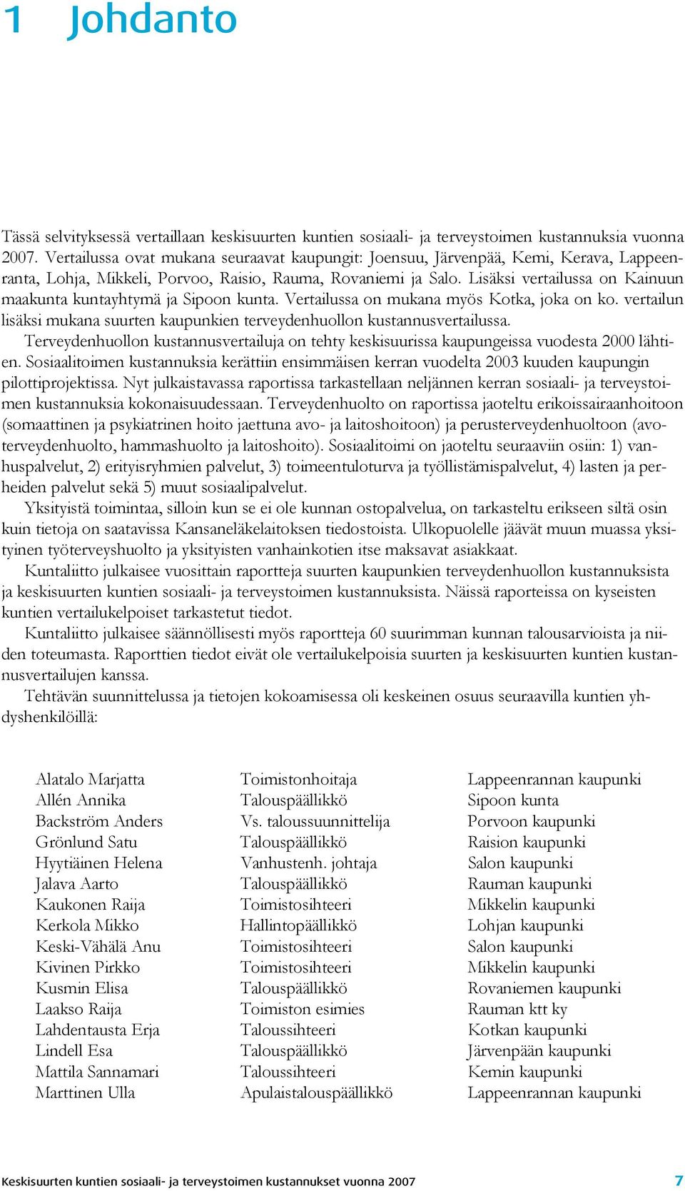 Lisäksi vertailussa on Kainuun maakunta kuntayhtymä ja Sipoon kunta. Vertailussa on mukana myös Kotka, joka on ko. vertailun lisäksi mukana suurten kaupunkien terveydenhuollon kustannusvertailussa.