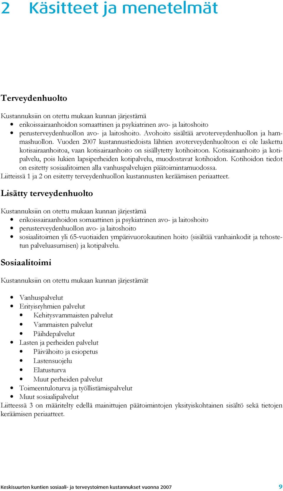 Vuoden 2007 kustannustiedoista lähtien avoterveydenhuoltoon ei ole laskettu kotisairaanhoitoa, vaan kotisairaanhoito on sisällytetty kotihoitoon.