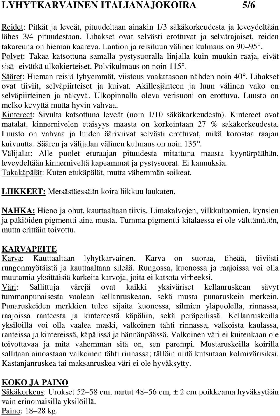 Polvet: Takaa katsottuna samalla pystysuoralla linjalla kuin muukin raaja, eivät sisä- eivätkä ulkokierteiset. Polvikulmaus on noin 115.