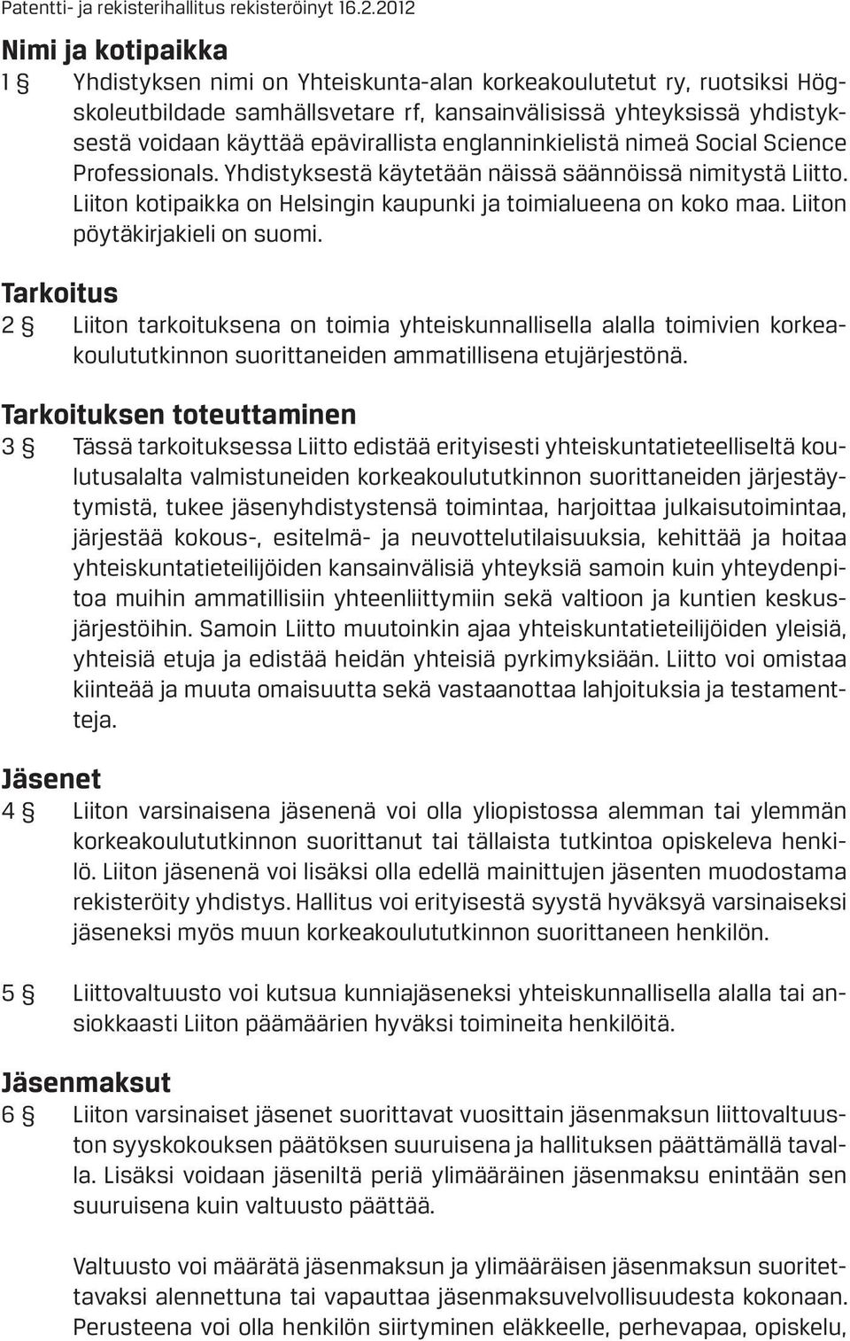 epävirallista englanninkielistä nimeä Social Science Professionals. Yhdistyksestä käytetään näissä säännöissä nimitystä Liitto. Liiton kotipaikka on Helsingin kaupunki ja toimialueena on koko maa.