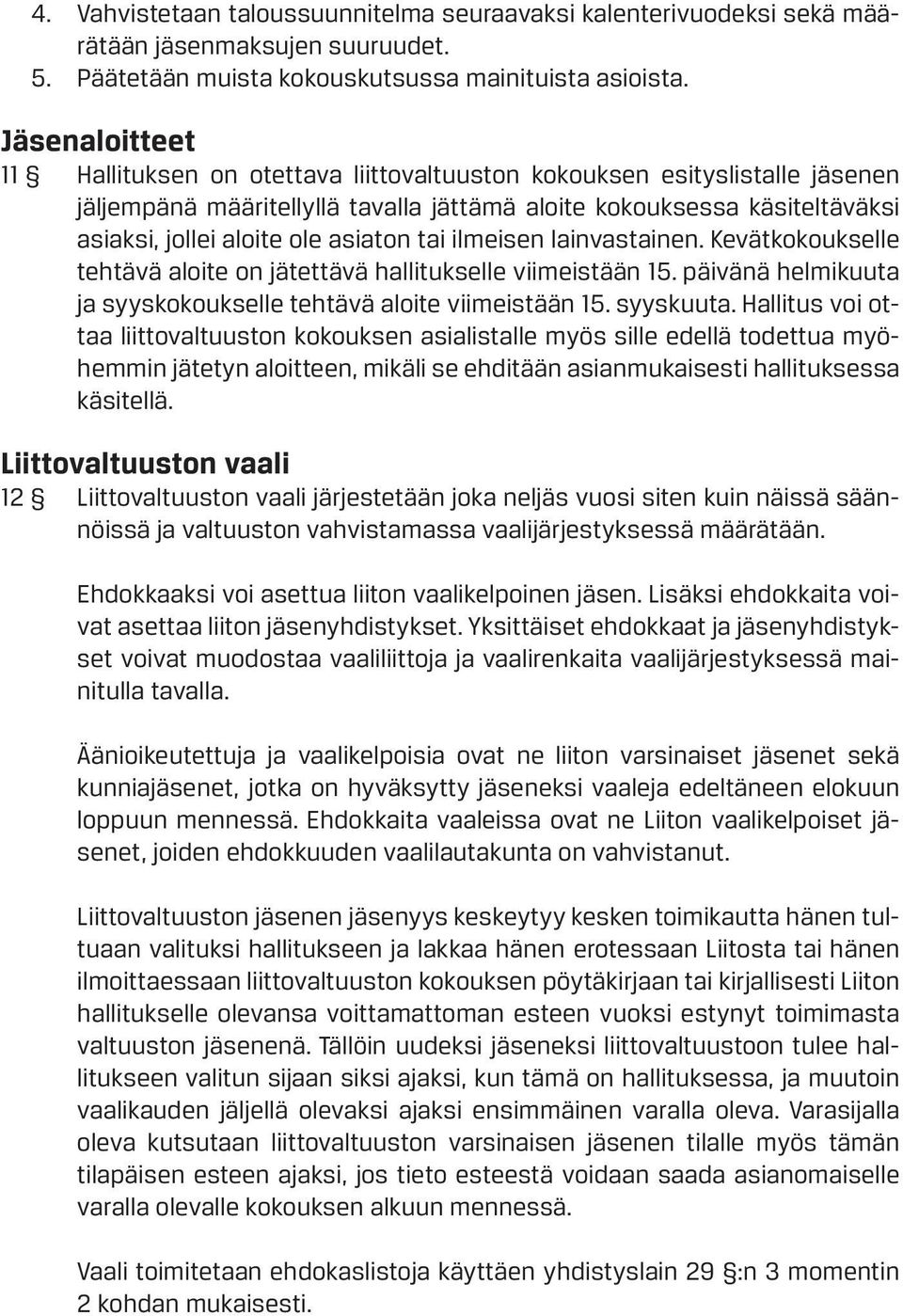 asiaton tai ilmeisen lainvastainen. Kevätkokoukselle tehtävä aloite on jätettävä hallitukselle viimeistään 15. päivänä helmikuuta ja syyskokoukselle tehtävä aloite viimeistään 15. syyskuuta.