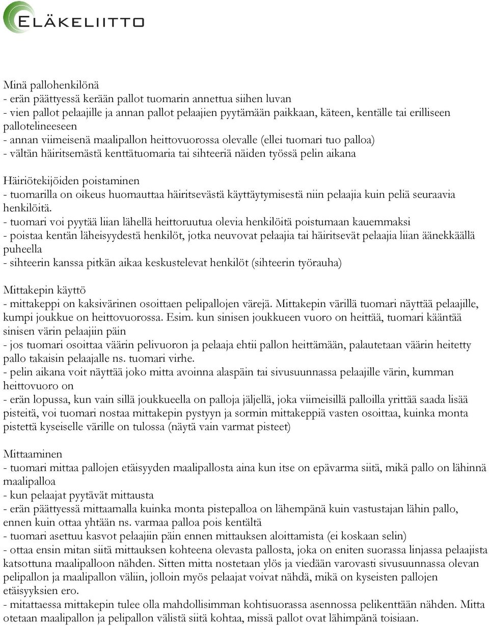 poistaminen - tuomarilla on oikeus huomauttaa häiritsevästä käyttäytymisestä niin pelaajia kuin peliä seuraavia henkilöitä.