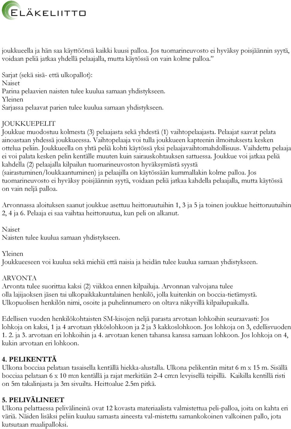 JOUKKUEPELIT Joukkue muodostuu kolmesta (3) pelaajasta sekä yhdestä (1) vaihtopelaajasta. Pelaajat saavat pelata ainoastaan yhdessä joukkueessa.