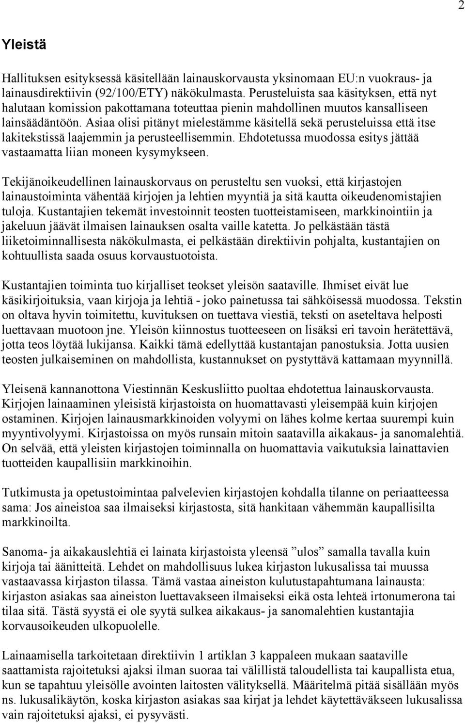 Asiaa olisi pitänyt mielestämme käsitellä sekä perusteluissa että itse lakitekstissä laajemmin ja perusteellisemmin. Ehdotetussa muodossa esitys jättää vastaamatta liian moneen kysymykseen.