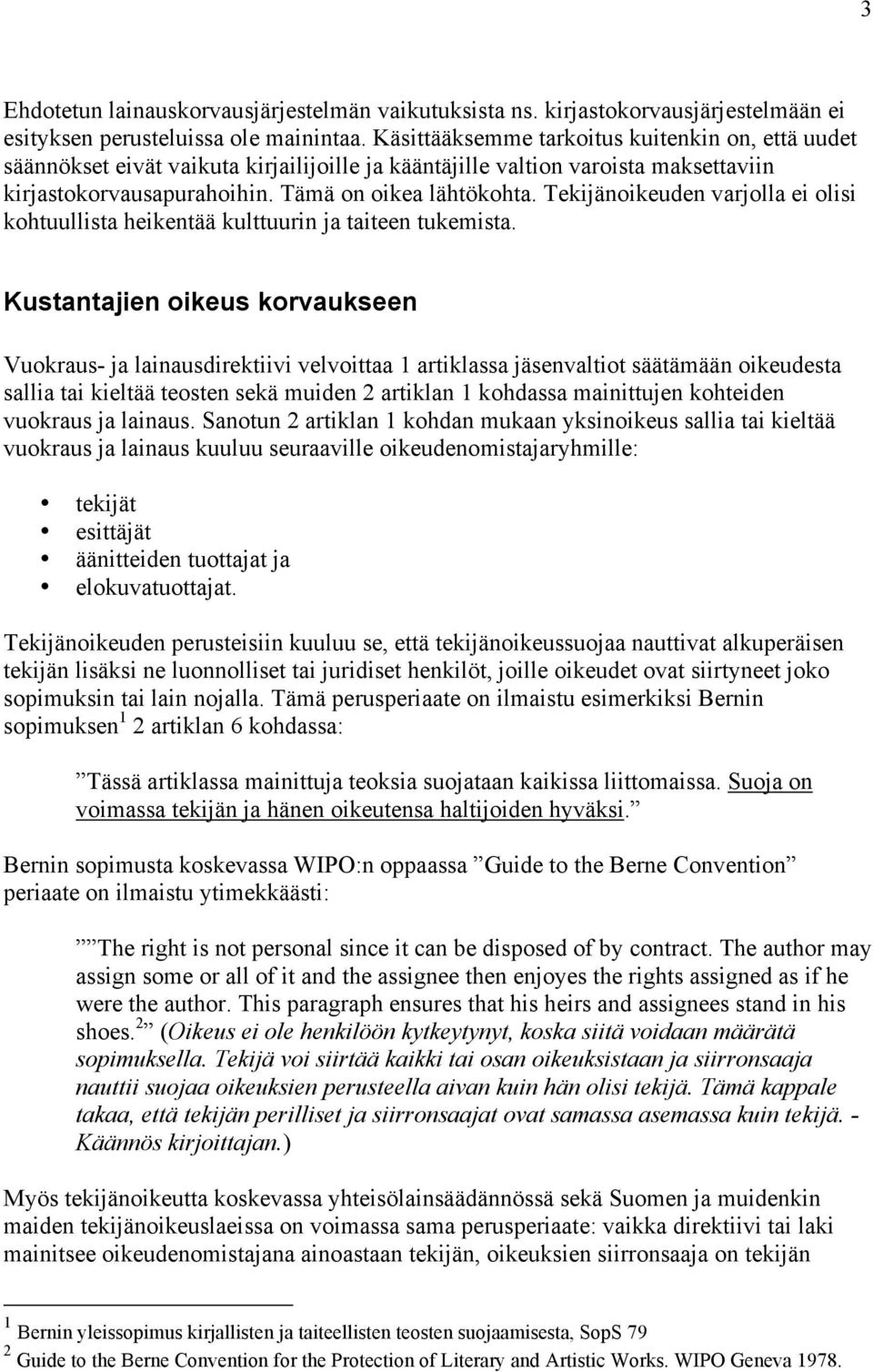 Tekijänoikeuden varjolla ei olisi kohtuullista heikentää kulttuurin ja taiteen tukemista.