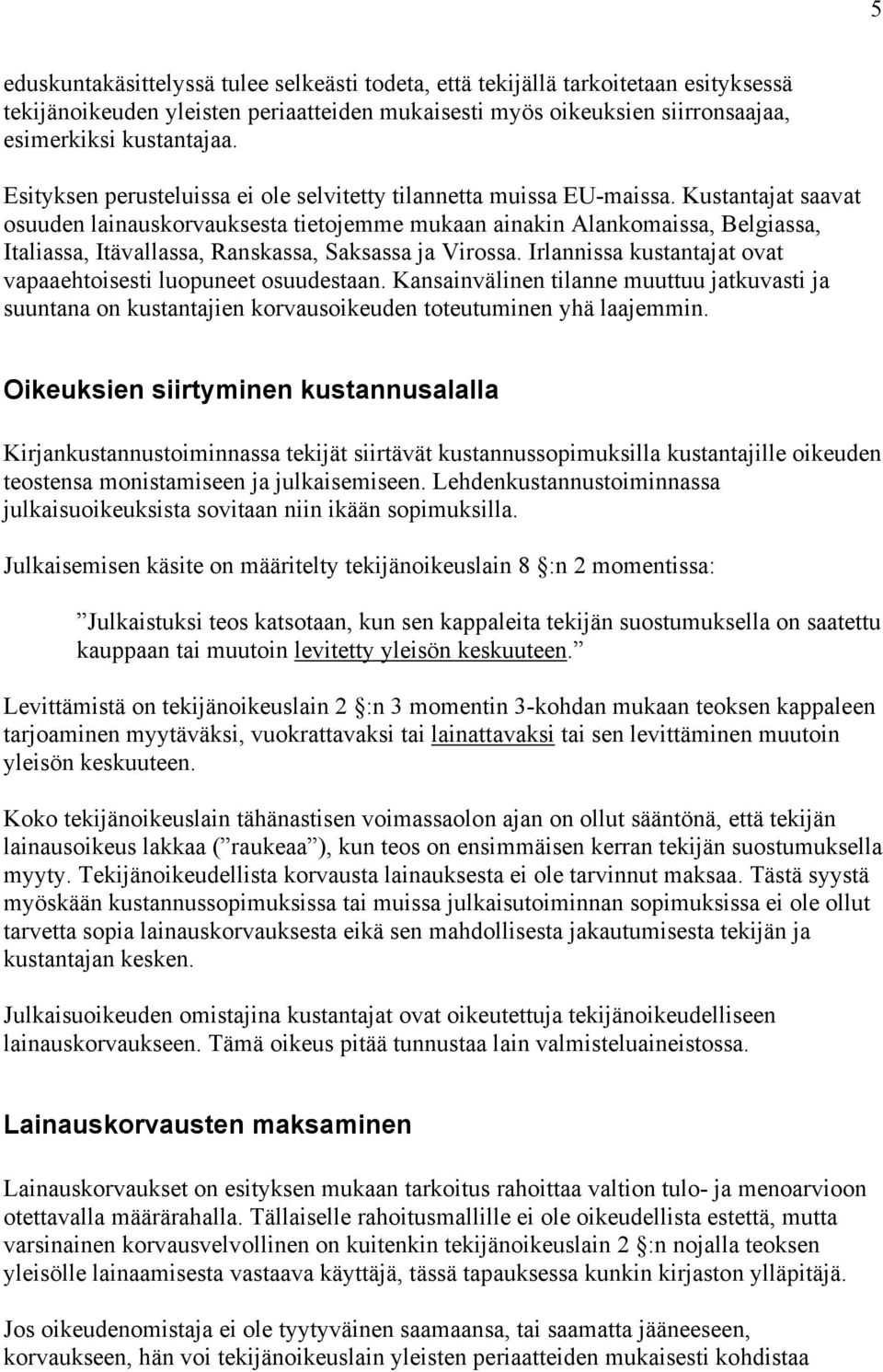 Kustantajat saavat osuuden lainauskorvauksesta tietojemme mukaan ainakin Alankomaissa, Belgiassa, Italiassa, Itävallassa, Ranskassa, Saksassa ja Virossa.