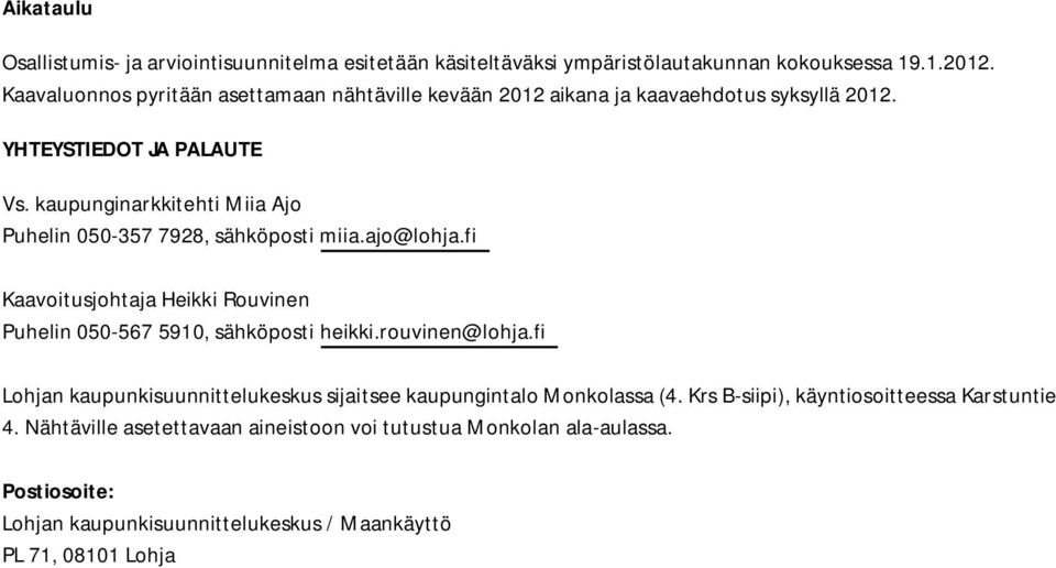 kaupunginarkkitehti Miia Ajo Puhelin 050-357 7928, sähköposti miia.ajo@lohja.fi Kaavoitusjohtaja Heikki Rouvinen Puhelin 050-567 5910, sähköposti heikki.rouvinen@lohja.