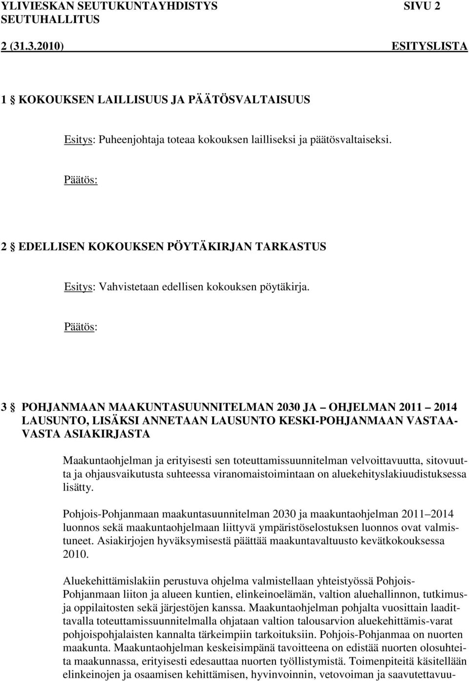 3 POHJANMAAN MAAKUNTASUUNNITELMAN 2030 JA OHJELMAN 2011 2014 LAUSUNTO, LISÄKSI ANNETAAN LAUSUNTO KESKI-POHJANMAAN VASTAA- VASTA ASIAKIRJASTA Maakuntaohjelman ja erityisesti sen