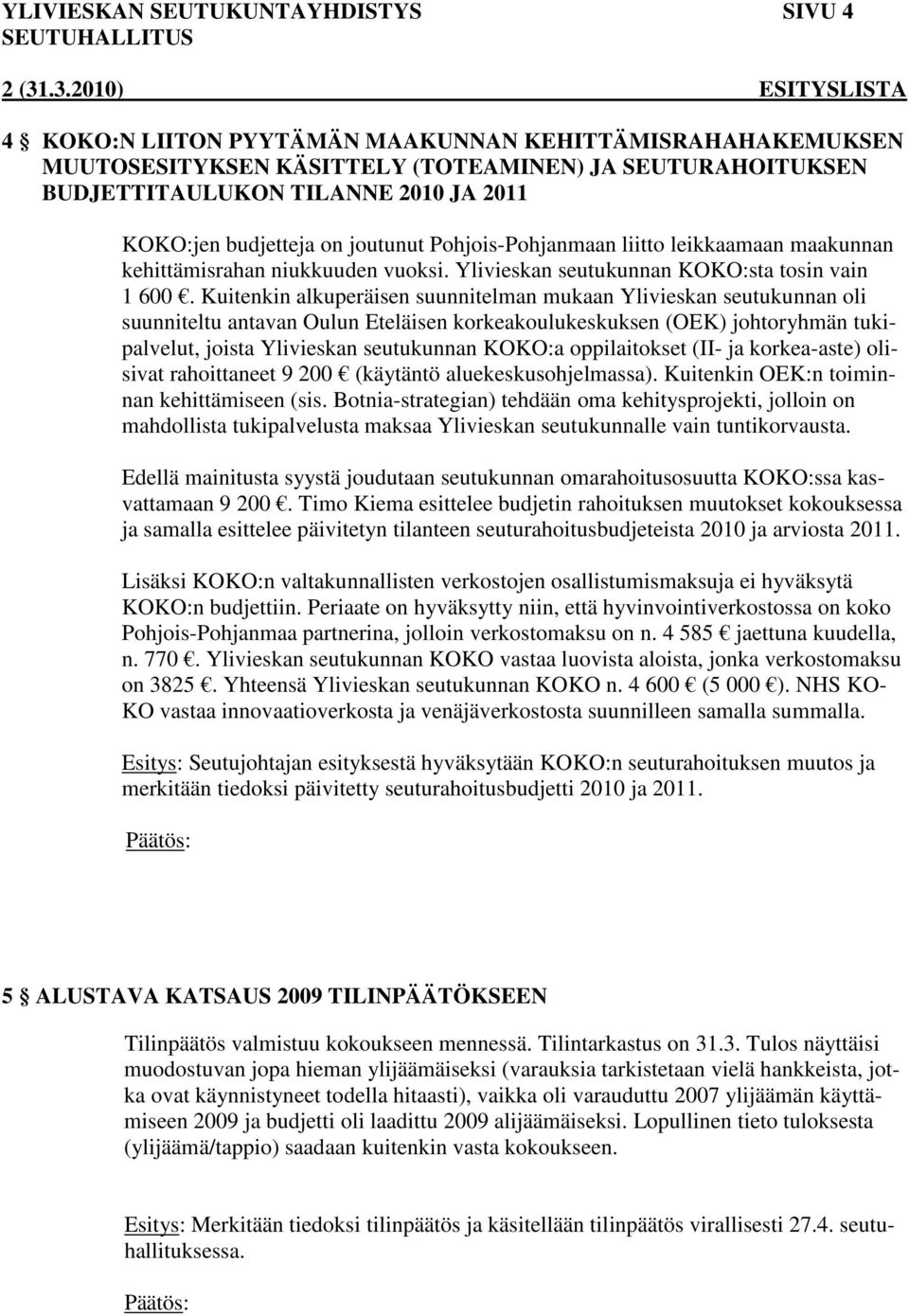 Kuitenkin alkuperäisen suunnitelman mukaan Ylivieskan seutukunnan oli suunniteltu antavan Oulun Eteläisen korkeakoulukeskuksen (OEK) johtoryhmän tukipalvelut, joista Ylivieskan seutukunnan KOKO:a