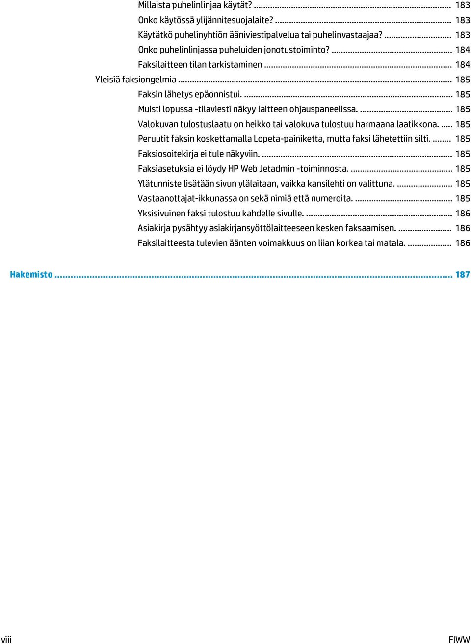 ... 185 Valokuvan tulostuslaatu on heikko tai valokuva tulostuu harmaana laatikkona.... 185 Peruutit faksin koskettamalla Lopeta-painiketta, mutta faksi lähetettiin silti.