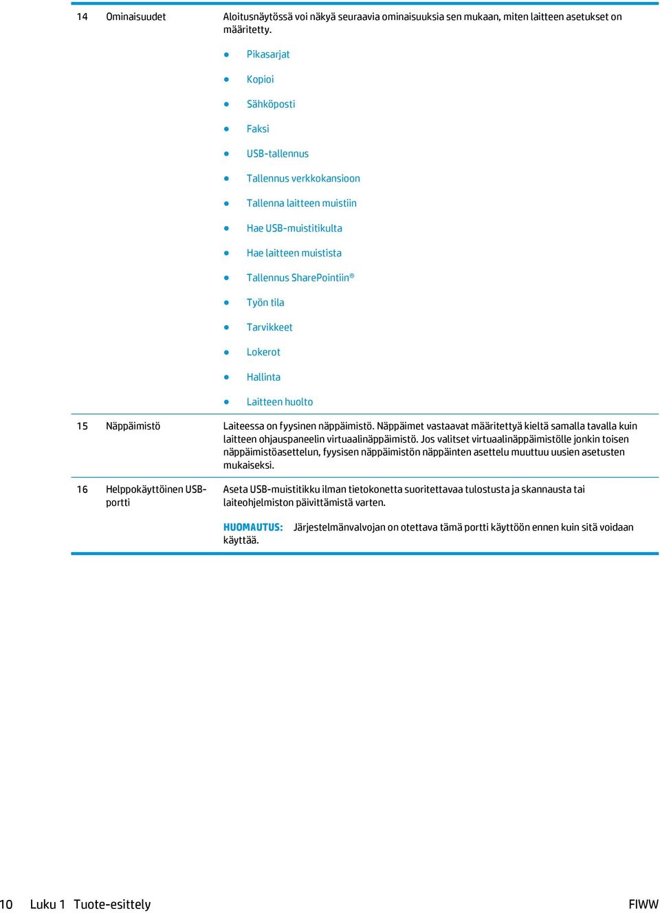 Hallinta Laitteen huolto 15 Näppäimistö Laiteessa on fyysinen näppäimistö. Näppäimet vastaavat määritettyä kieltä samalla tavalla kuin laitteen ohjauspaneelin virtuaalinäppäimistö.