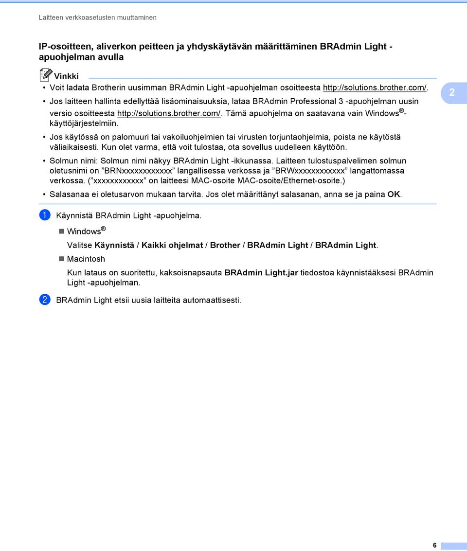 Jos käytössä on palomuuri tai vakoiluohjelmien tai virusten torjuntaohjelmia, poista ne käytöstä väliaikaisesti. Kun olet varma, että voit tulostaa, ota sovellus uudelleen käyttöön.