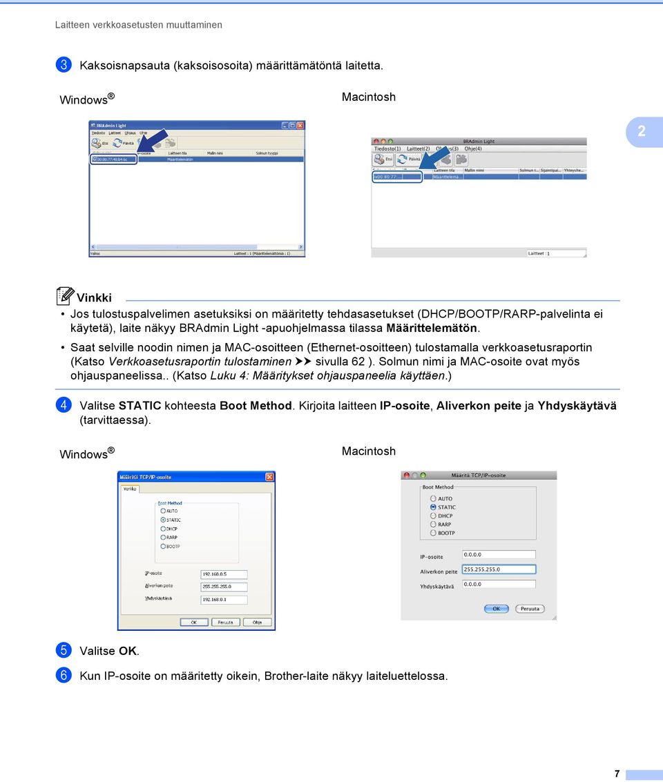 Saat selville noodin nimen ja MAC-osoitteen (Ethernet-osoitteen) tulostamalla verkkoasetusraportin (Katso Verkkoasetusraportin tulostaminen uu sivulla 62 ).