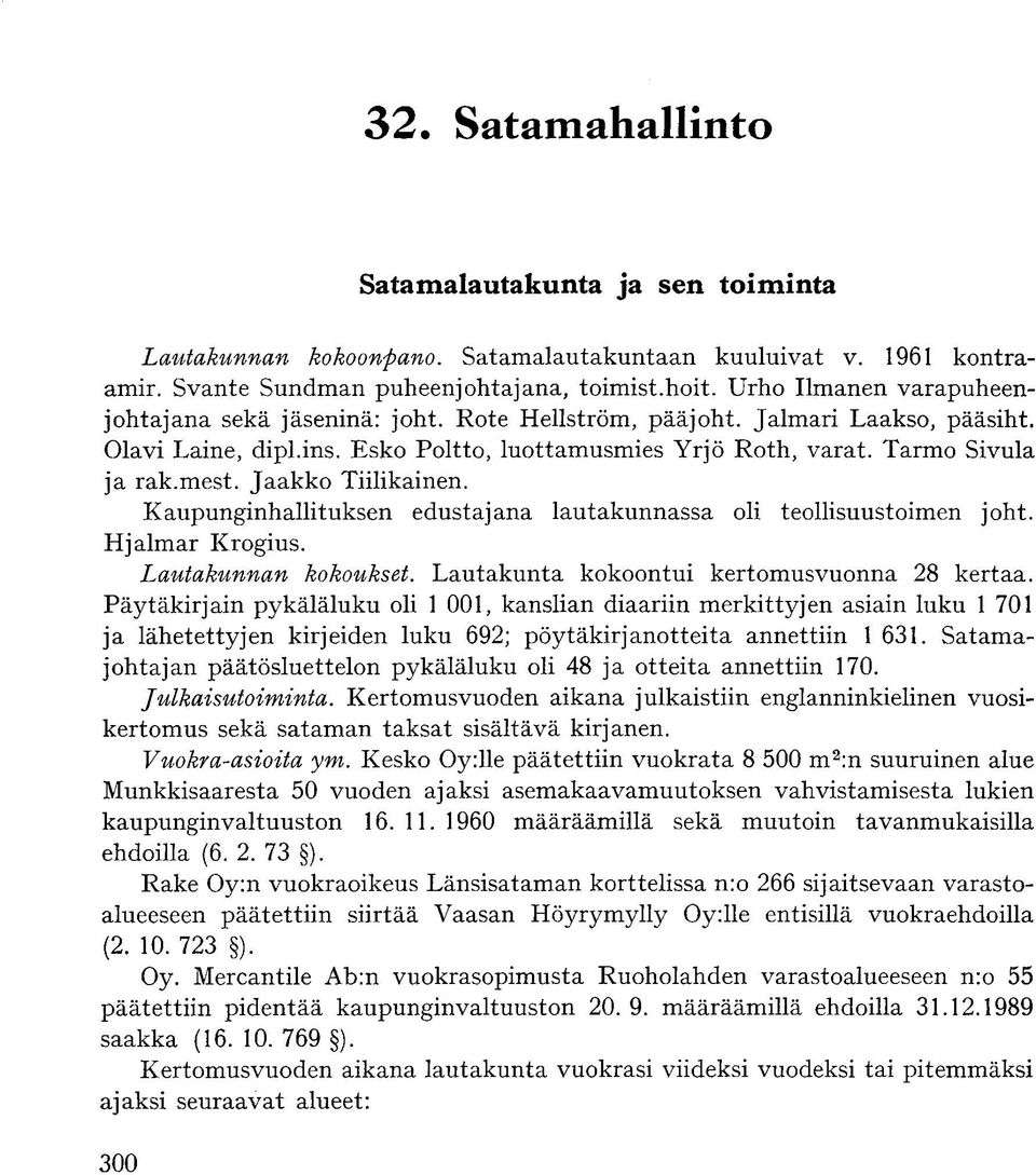 Jaakko Tiilikainen. Kaupunginhallituksen edustajana lautakunnassa oli teollisuustoimen joht. Hjalmar Krogius. Lautakunnan kokoukset. Lautakunta kokoontui kertomusvuonna 28 kertaa.