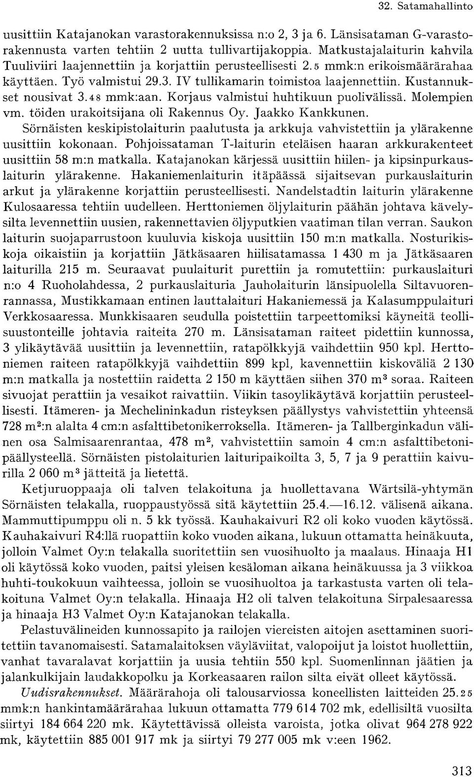 Kustannukset nousivat 3.4 8 mmkiaan. Korjaus valmistui huhtikuun puolivälissä. Molempien vm. töiden urakoitsijana oli Rakennus Oy. Jaakko Kankkunen.