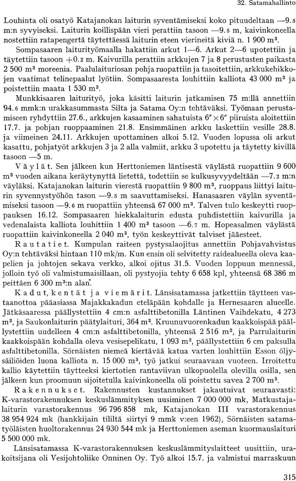 2 m. Kaivurilla perattiin arkkujen 7 ja 8 perustusten paikasta 2 500 m 3 moreenia. Paalulaituriosan pohja ruopattiin ja tasoitettiin, arkkukehikkojen vaatimat telinepaalut lyötiin.