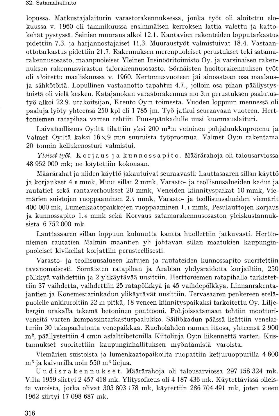 Rakennuksen merenpuoleiset perustukset teki satamarakennusosasto, maanpuoleiset Yleinen Insinööritoimisto Oy. ja varsinaisen rakennuksen rakennusviraston talorakennusosasto.
