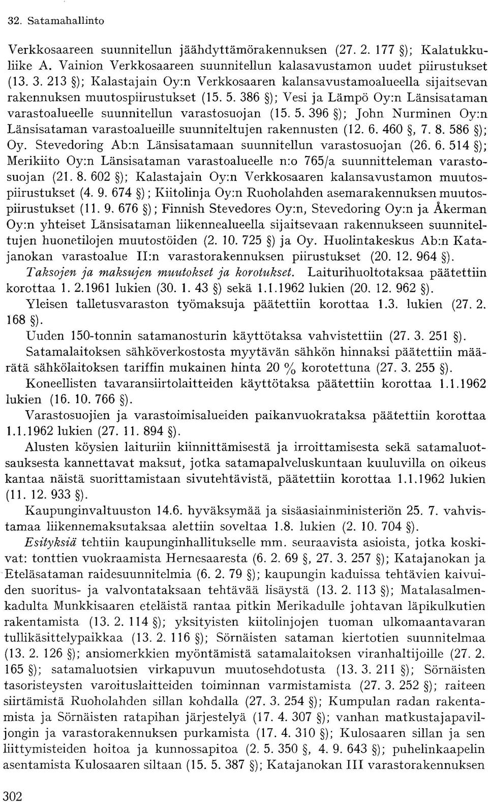 6. 460, 7. 8. 586 ); Oy. Stevedoring Ab:n Länsisatamaan suunnitellun varastosuojan (26. 6. 514 ); Merikiito Oy:n Länsisataman varastoalueelle n:o 765/a suunnitteleman varastosuojan (21. 8. 602 ); Kalastajain Oy:n Verkkosaaren kalansavustamon muutospiirustukset (4.