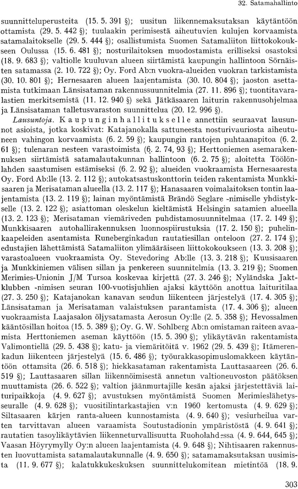 Ford Ab:n vuokra-alueiden vuokran tarkistamista (30. 10. 801 ); Hernesaaren alueen laajentamista (30. 10. 804 ); jaoston asettamista tutkimaan Länsisataman rakennussuunnitelmia (27. 11.